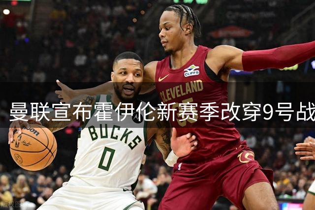 曼联宣布霍伊伦新赛季改穿9号战袍